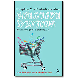 Everything You Need to Know About Creative Writing<br> by Heather Leach and Robert Graham