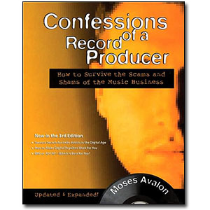 Confessions of a Record Producer, 3rd Edition<br> <em>How to Survive the Scams and Shams of the Music Business</em> by Moses Avalon