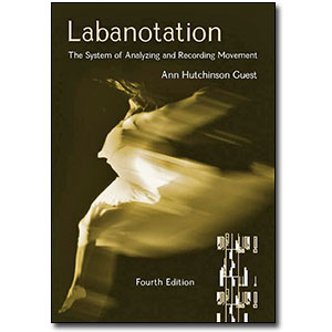 Labanotation, Third Edition Revised <em>The System of Analyzing and Recording Movement</em> by Ann Hutchinson
