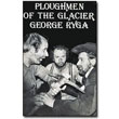Ploughman of the Glacier by George Ryga