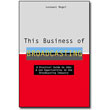 This Business of Broadcasting<br> <em>A Comprehensive Guide to the Broadcast Industry for Job Seekers and Working Professionals Alike</em> by Leonard Mogel