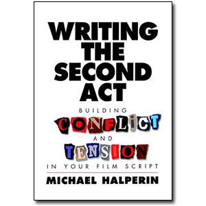 Writing the Second Act <em>Building Conflict and Tension on Your Film Script</em> by Michael Halperin