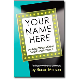 Your Name Here<br> <em>An Actor/Writer's Guide to Solo Performance</em> by Susan Merson
