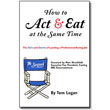 How to Act & Eat at the Same Time<br> by Tom Logan