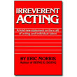 Irreverent Acting<br> <em>A Bold New Statement on the Craft of Acting and Individual Talent</em> by Eric Morris