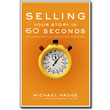 Selling Your Story in 60 Second <em>The Guaranteed Way to Get Your Screenplay or Novel Read</em> by Michael Hauge