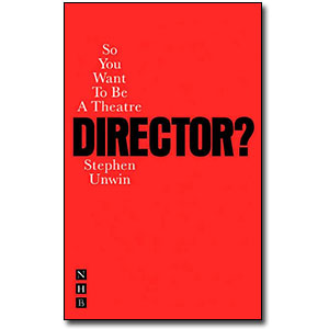 So You Want to Be a Theatre Director? by Stephen Unwin