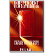 Independent Film Distribution <em>How to Make a Successful End Run Around the Big Guys</em> by Phil Hall