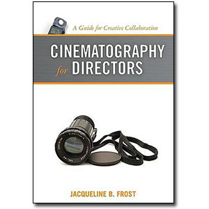 Cinematography for Directors<br> <em>A Guide for Creative Collaboration</em> by Jacqueline B. Frost