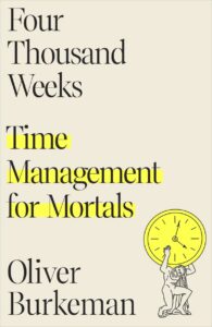 Four Thousand Weeks: Time Management for Mortals - Kickstart 2024